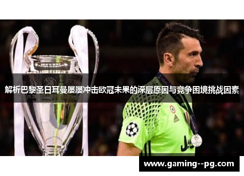 解析巴黎圣日耳曼屡屡冲击欧冠未果的深层原因与竞争困境挑战因素 解析巴黎圣日耳曼屡屡冲击欧冠未果的深层原因与竞争困境挑战因素