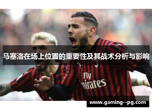马塞洛在场上位置的重要性及其战术分析与影响