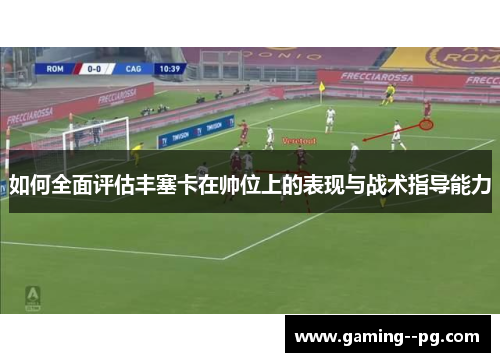 如何全面评估丰塞卡在帅位上的表现与战术指导能力