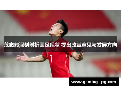 范志毅深刻剖析国足现状 提出改革意见与发展方向 范志毅深刻剖析国足现状 提出改革意见与发展方向